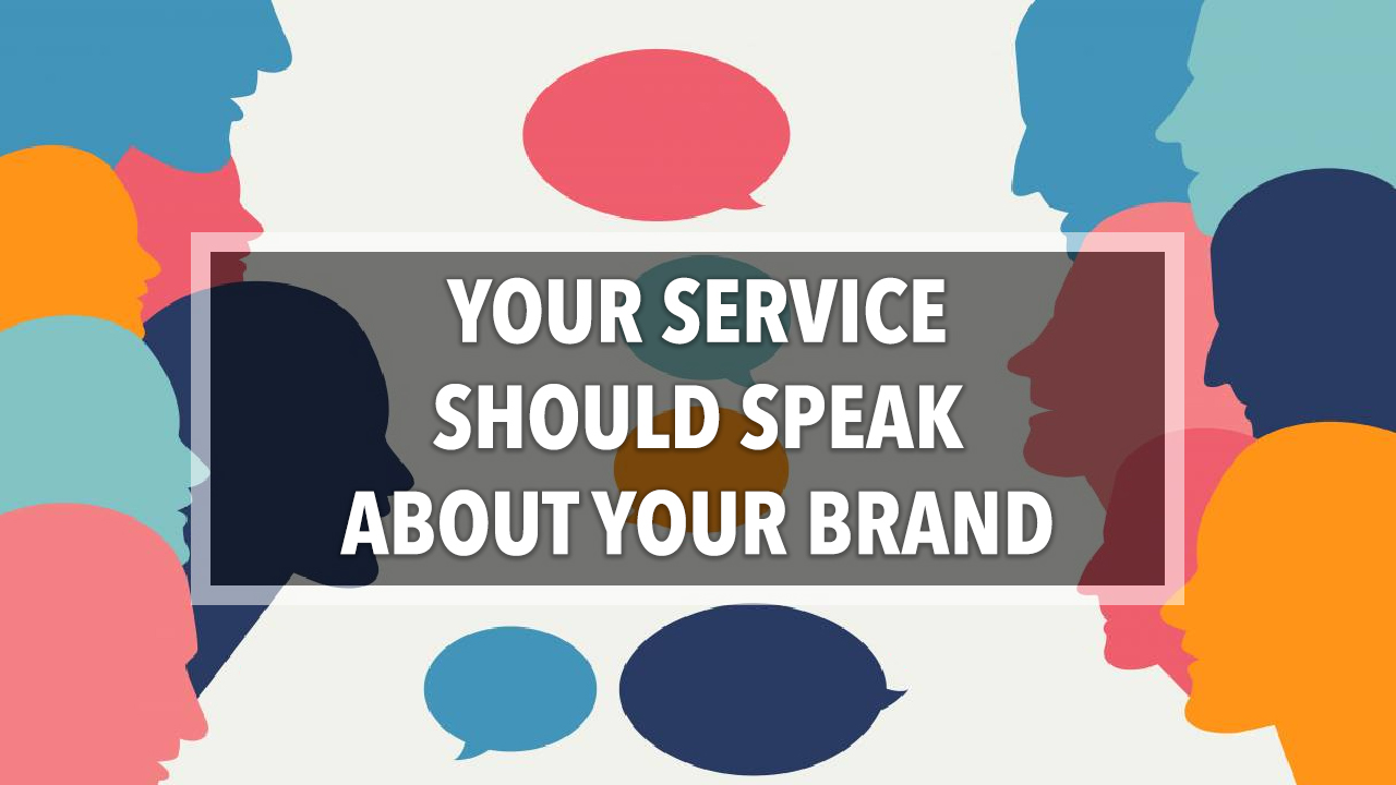 Your service should speak about your brand